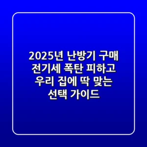 2025년 난방기 구매, 전기세 폭탄 피하고 우리 집에 딱 맞는 선택 가이드