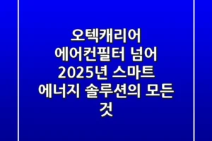 오텍캐리어, 에어컨/필터 넘어 2025년 스마트 에너지 솔루션의 모든 것