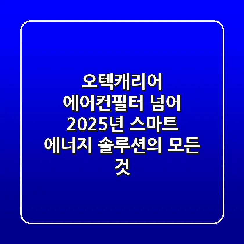 오텍캐리어, 에어컨/필터 넘어 2025년 스마트 에너지 솔루션의 모든 것