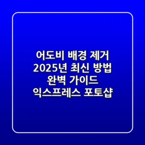 어도비 배경 제거, 2025년 최신 방법 완벽 가이드 (익스프레스 & 포토샵)