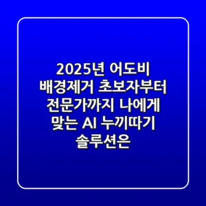 2025년 어도비 배경제거: 초보자부터 전문가까지, 나에게 맞는 AI 누끼따기 솔루션은?