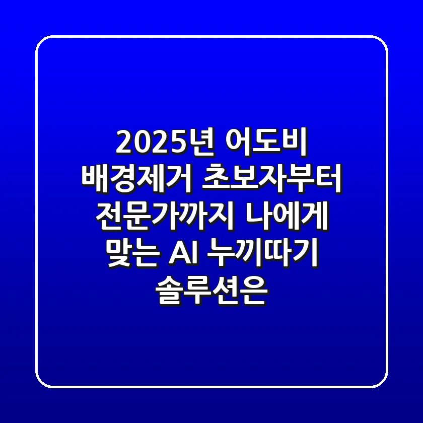 2025년 어도비 배경제거: 초보자부터 전문가까지, 나에게 맞는 AI 누끼따기 솔루션은?