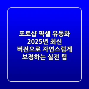포토샵 픽셀 유동화, 2025년 최신 버전으로 자연스럽게 보정하는 실전 팁