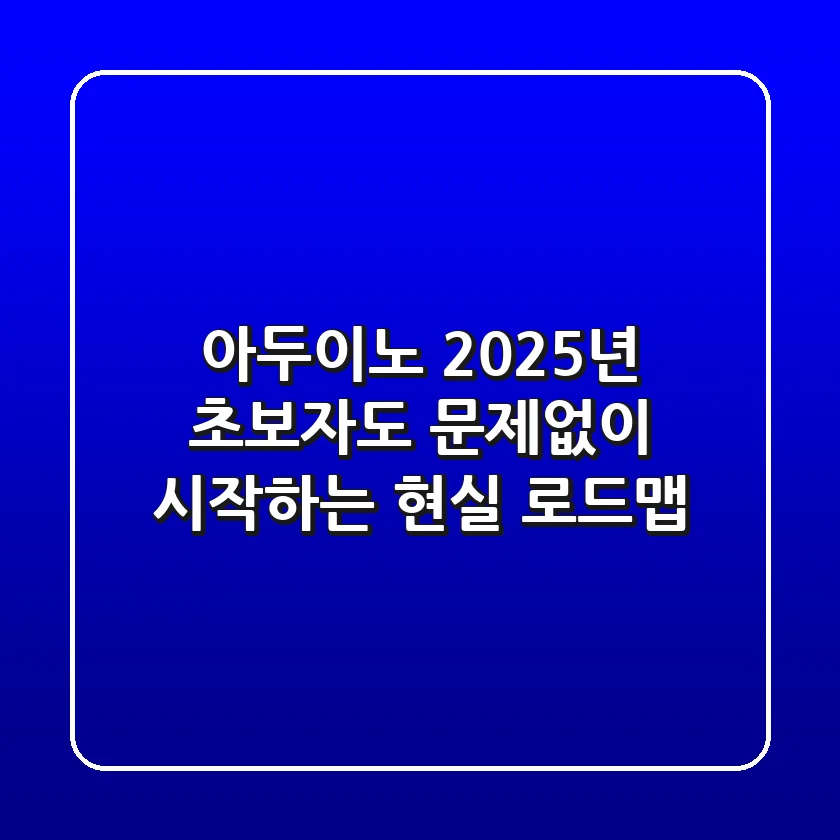 아두이노, 2025년 초보자도 문제없이 시작하는 현실 로드맵