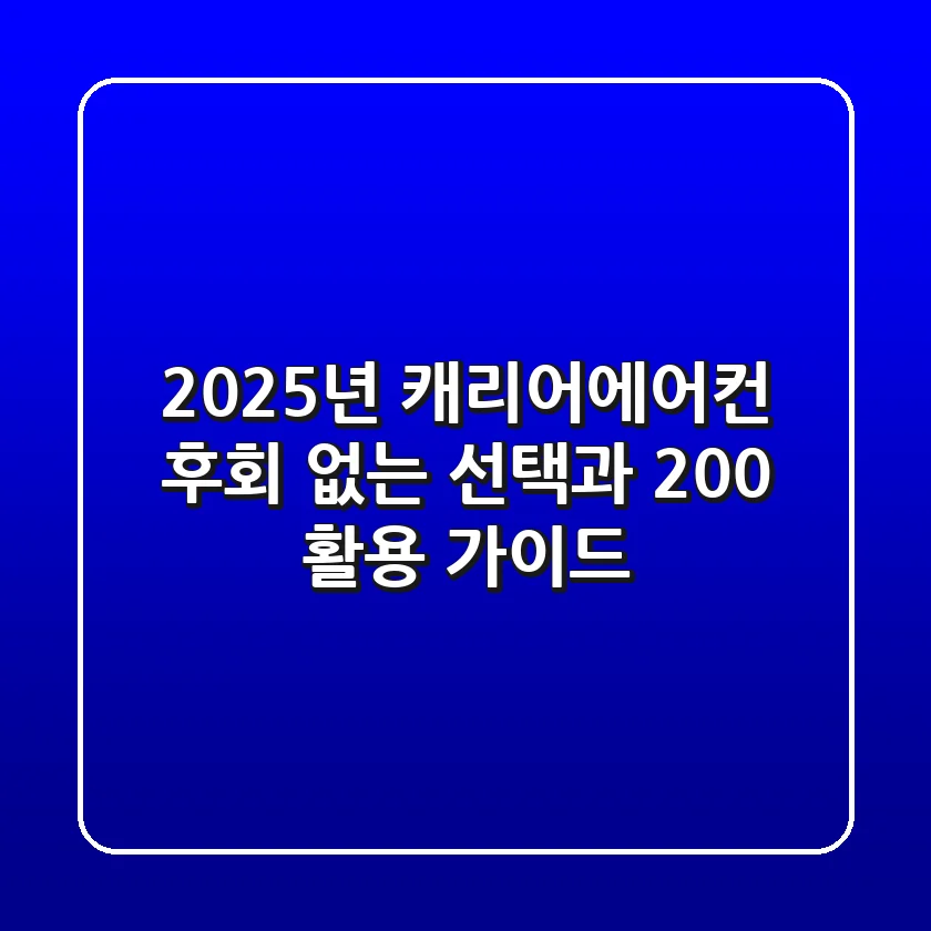 2025년 캐리어에어컨, 후회 없는 선택과 200% 활용 가이드