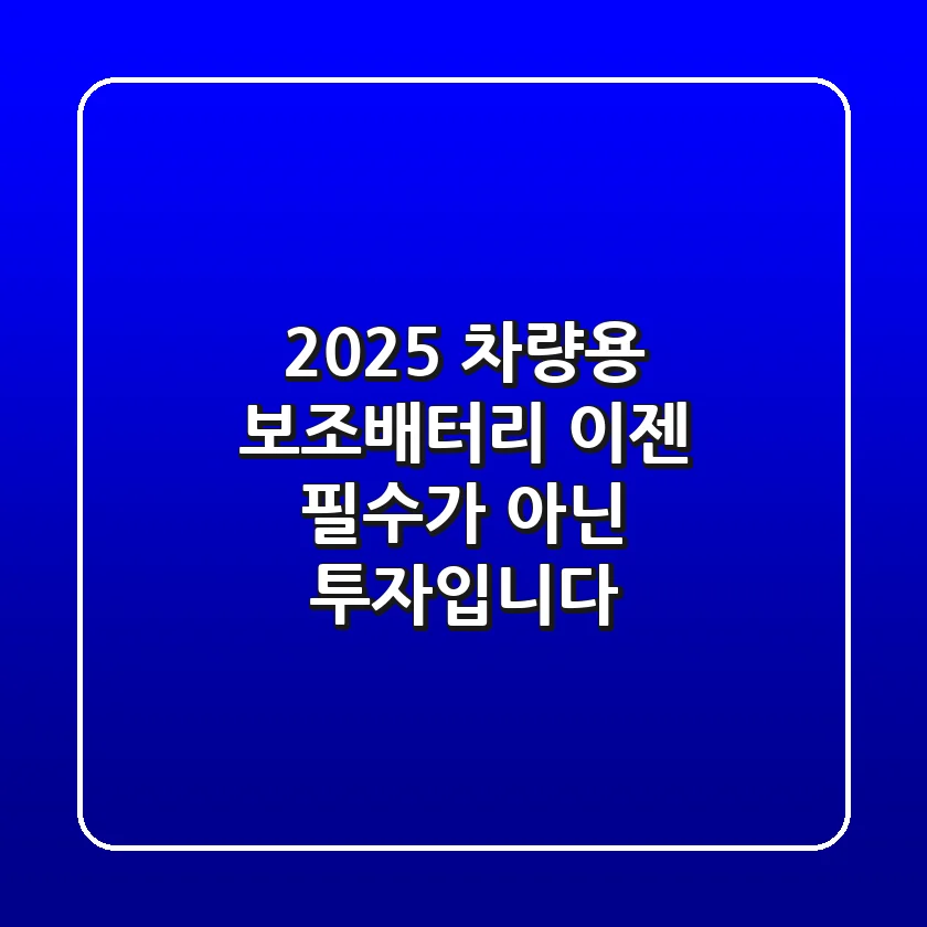 2025 차량용 보조배터리, 이젠 필수가 아닌 '투자'입니다