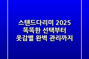 스탠드다리미 2025: 똑똑한 선택부터 옷감별 완벽 관리까지
