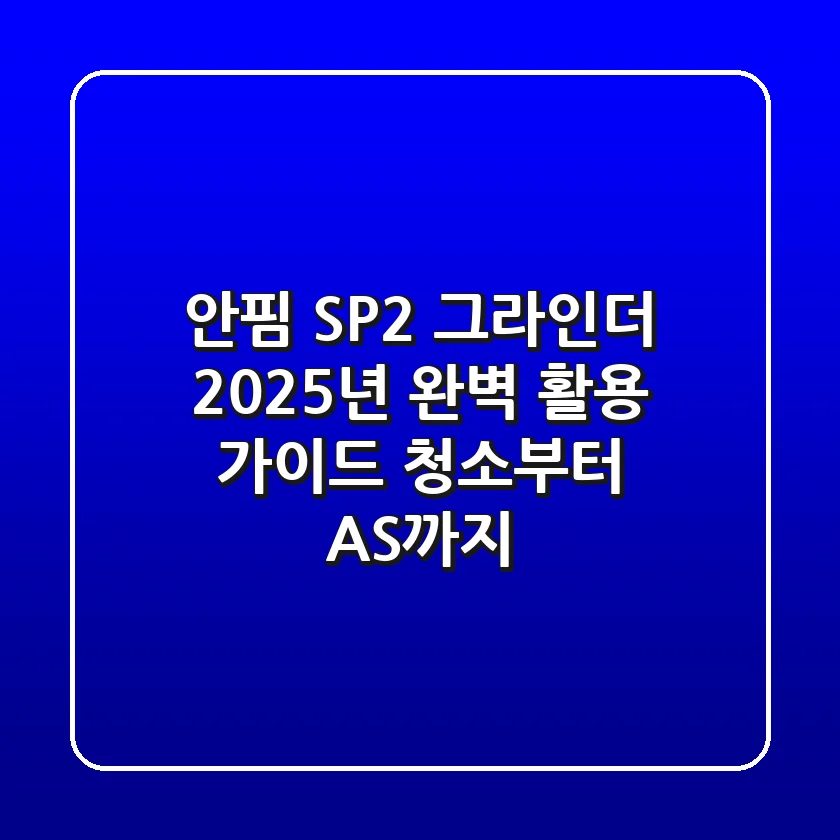 안핌 SP2 그라인더, 2025년 완벽 활용 가이드: 청소부터 AS까지