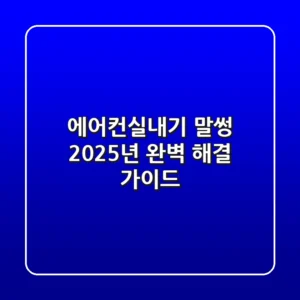 에어컨실내기 말썽? 2025년 완벽 해결 가이드