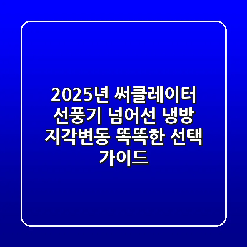 2025년 써클레이터: 선풍기 넘어선 냉방 지각변동, 똑똑한 선택 가이드