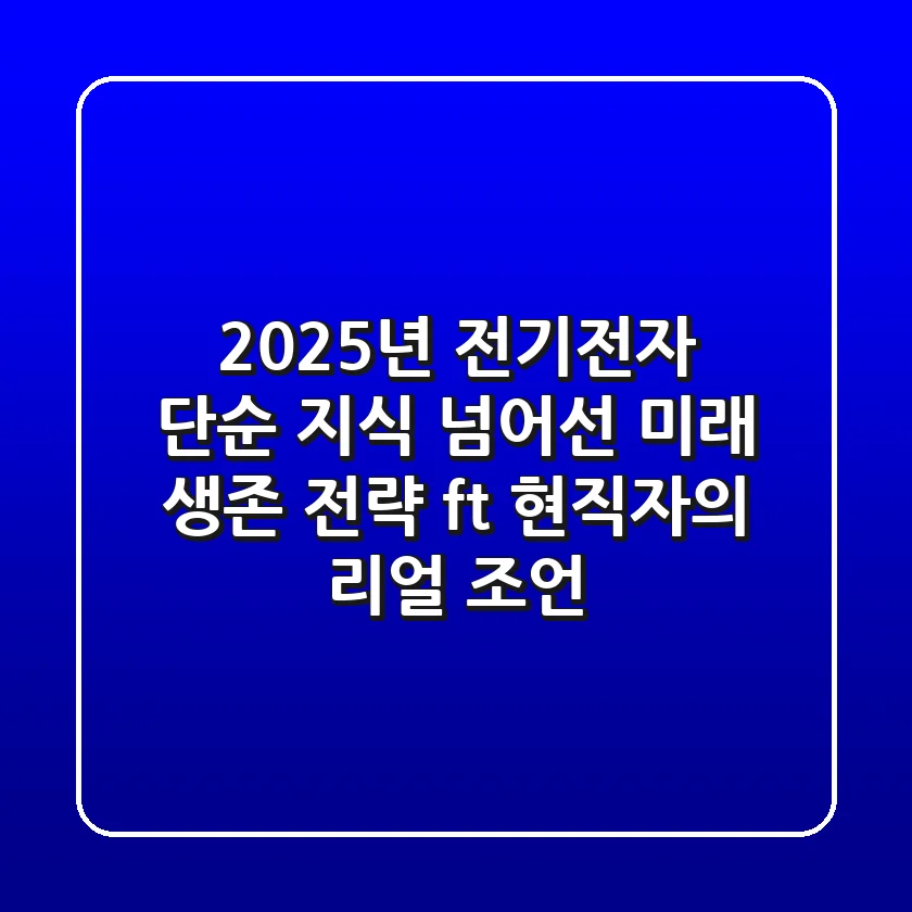 2025년 전기전자, 단순 지식 넘어선 미래 생존 전략 (ft. 현직자의 리얼 조언)