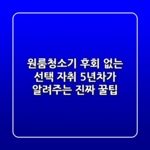 원룸청소기, 후회 없는 선택? 자취 5년차가 알려주는 진짜 꿀팁