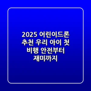 2025 어린이드론 추천: 우리 아이 첫 비행, 안전부터 재미까지!