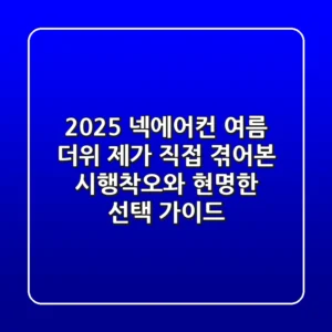 2025 넥에어컨: 여름 더위, 제가 직접 겪어본 시행착오와 현명한 선택 가이드