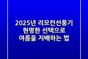 2025년 리모컨선풍기, 현명한 선택으로 여름을 지배하는 법