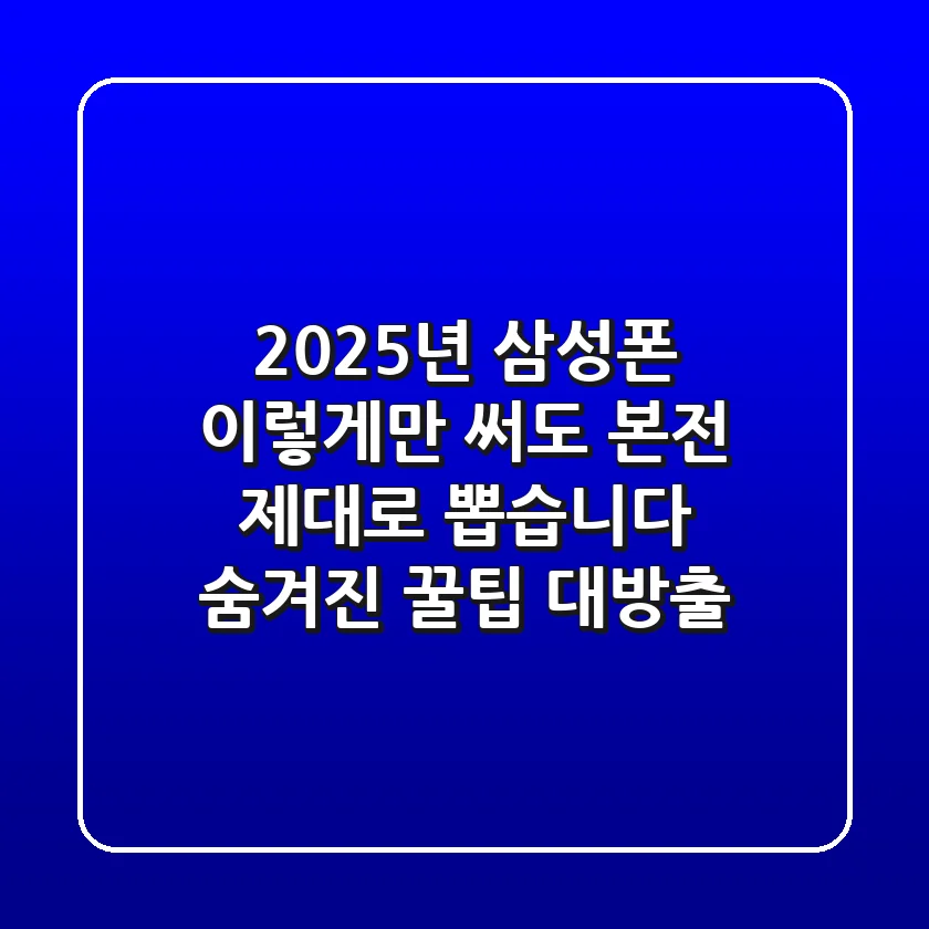 2025년 삼성폰, 이렇게만 써도 '본전' 제대로 뽑습니다 (숨겨진 꿀팁 대방출)