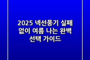 2025 넥선풍기: 실패 없이 여름 나는 완벽 선택 가이드