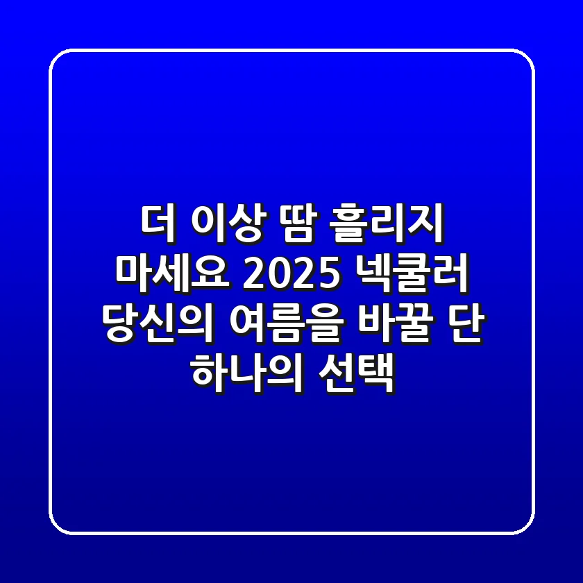 더 이상 땀 흘리지 마세요! 2025 넥쿨러, 당신의 여름을 바꿀 단 하나의 선택