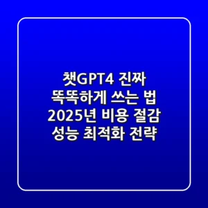 챗GPT4, 진짜 똑똑하게 쓰는 법: 2025년 비용 절감 & 성능 최적화 전략