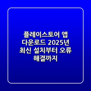 플레이스토어 앱 다운로드? 2025년 최신 설치부터 오류 해결까지! 📱