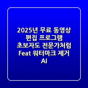 2025년 무료 동영상 편집 프로그램, 초보자도 전문가처럼! (Feat. 워터마크 제거 & AI)