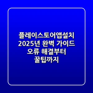 플레이스토어앱설치, 2025년 완벽 가이드! 오류 해결부터 꿀팁까지 📱