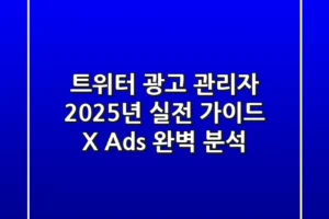 트위터 광고 관리자, 2025년 실전 가이드 (X Ads 완벽 분석)