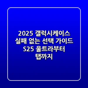 2025 갤럭시케이스, 실패 없는 선택 가이드 (S25 울트라부터 탭까지!)