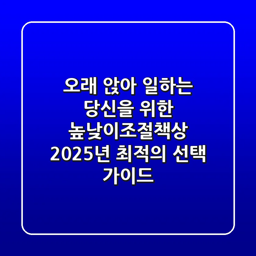 오래 앉아 일하는 당신을 위한 높낮이조절책상: 2025년 최적의 선택 가이드