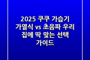 2025 쿠쿠 가습기: 가열식 vs 초음파, 우리 집에 딱 맞는 선택 가이드