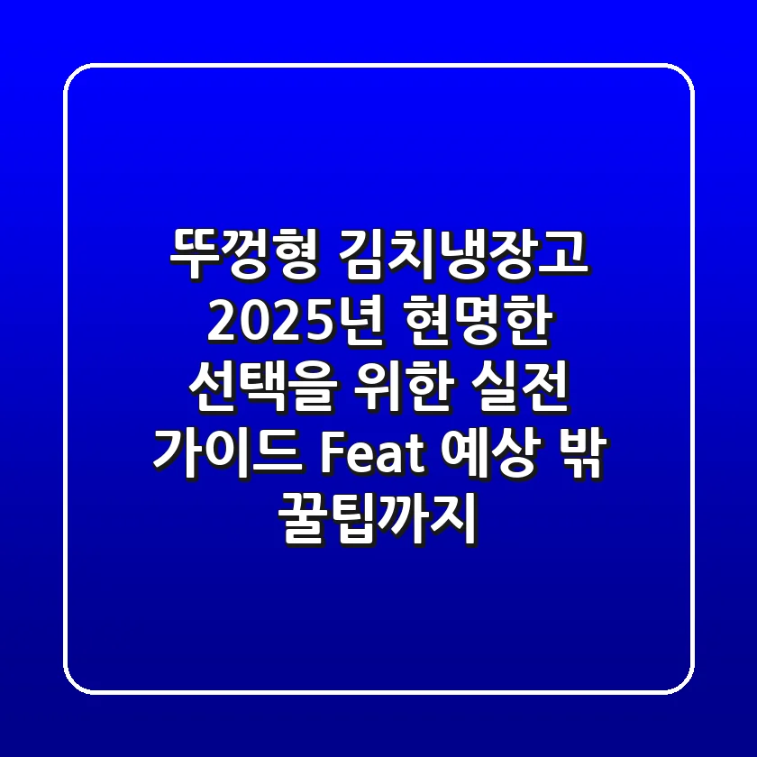 뚜껑형 김치냉장고, 2025년 현명한 선택을 위한 실전 가이드 (Feat. 예상 밖 꿀팁까지)