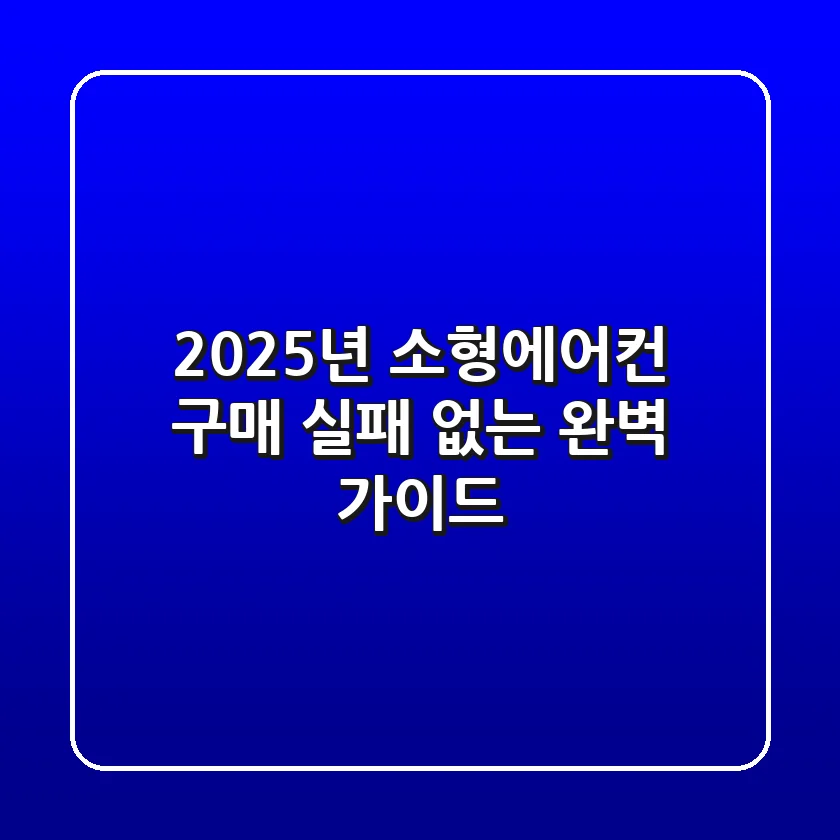 2025년 소형에어컨 구매, 실패 없는 완벽 가이드