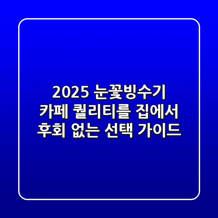 2025 눈꽃빙수기, 카페 퀄리티를 집에서? 후회 없는 선택 가이드