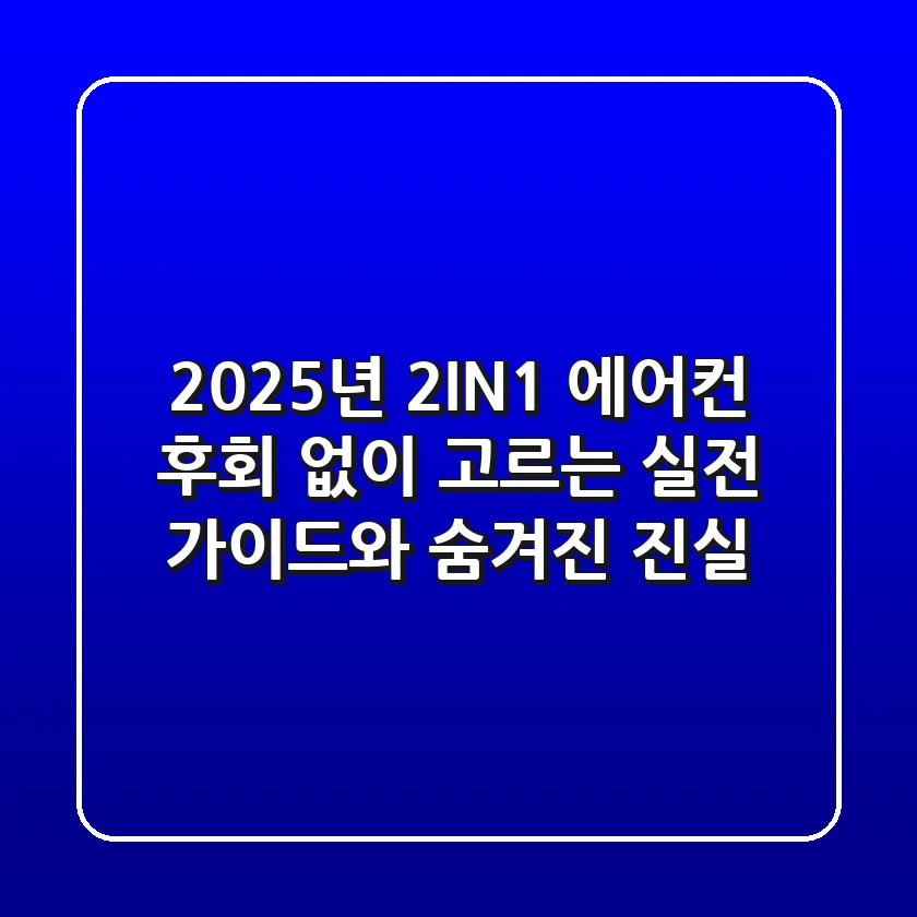 2025년 2IN1 에어컨, 후회 없이 고르는 실전 가이드와 숨겨진 진실