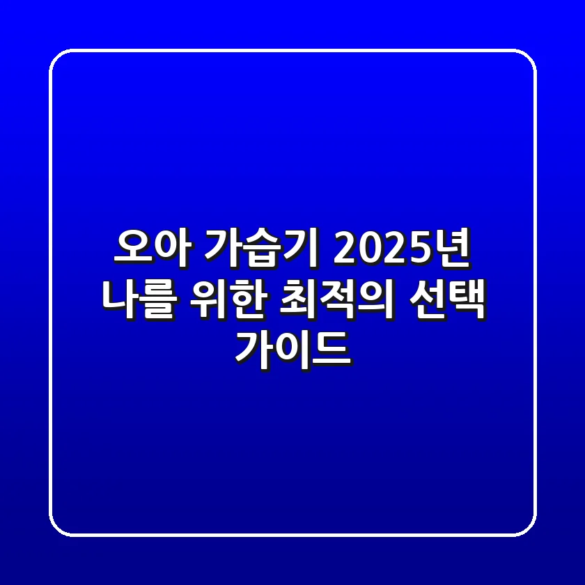 오아 가습기, 2025년 나를 위한 최적의 선택 가이드