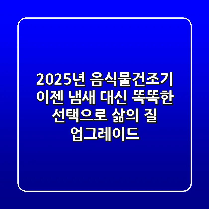 2025년 음식물건조기, 이젠 '냄새' 대신 '똑똑한 선택'으로 삶의 질 업그레이드!