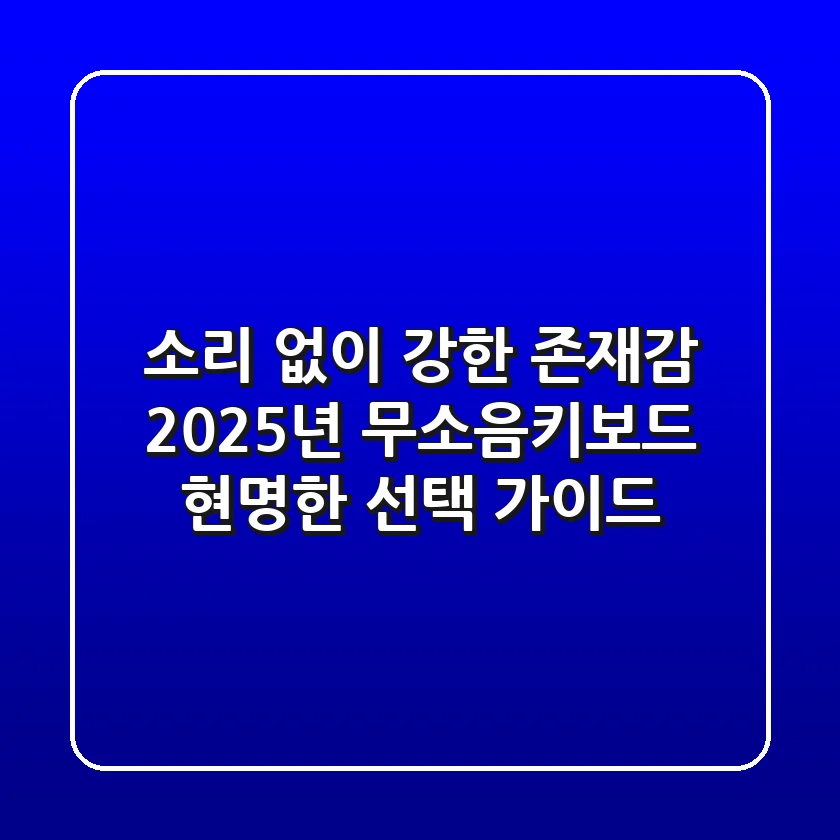 소리 없이 강한 존재감: 2025년 무소음키보드, 현명한 선택 가이드