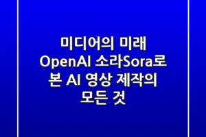 미디어의 미래: OpenAI 소라(Sora)로 본 AI 영상 제작의 모든 것