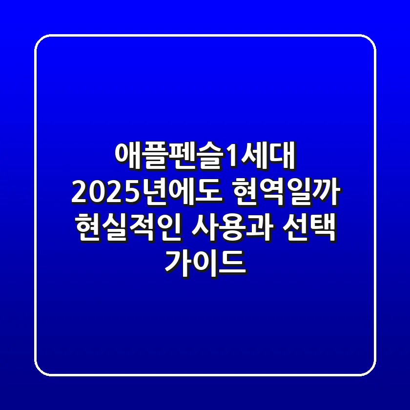 애플펜슬1세대, 2025년에도 현역일까? 현실적인 사용과 선택 가이드