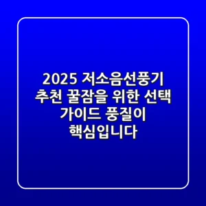 2025 저소음선풍기 추천: 꿀잠을 위한 선택 가이드, 풍질이 핵심입니다