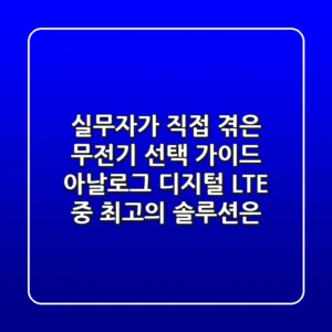 실무자가 직접 겪은 무전기 선택 가이드: 아날로그, 디지털, LTE 중 최고의 솔루션은?