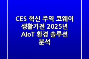 “CES 혁신 주역?”, 코웨이 생활가전, 2025년 AIoT 환경 솔루션 분석