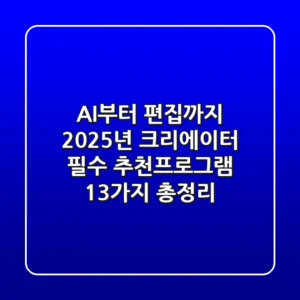 "AI부터 편집까지", 2025년 크리에이터 필수 추천프로그램 13가지 총정리