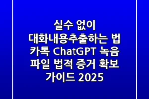 “실수 없이 대화내용추출하는 법: 카톡, ChatGPT, 녹음 파일 법적 증거 확보 가이드 2025”