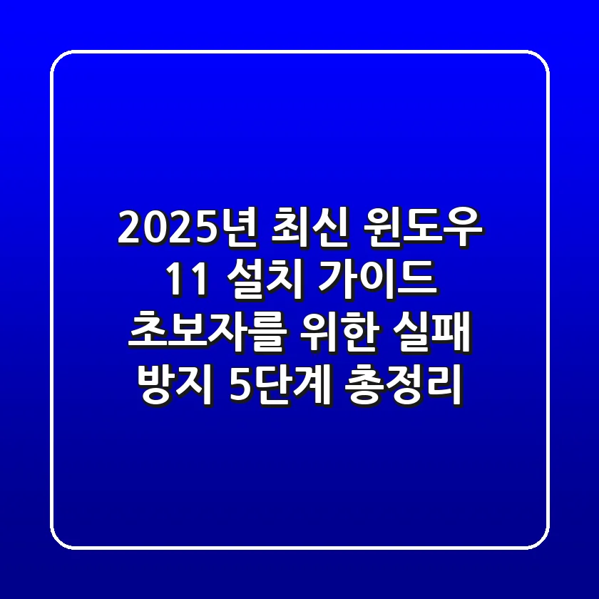 "2025년 최신", 윈도우 11 설치 가이드: 초보자를 위한 '실패 방지' 5단계 총정리