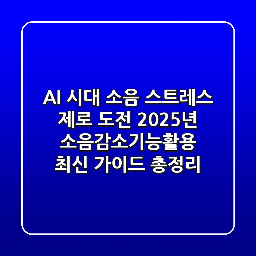 "AI 시대, 소음 스트레스 제로 도전!", 2025년 소음감소기능활용 최신 가이드 총정리
